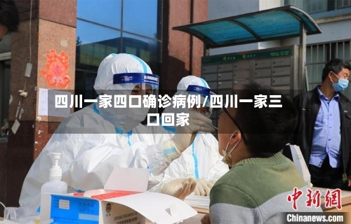 四川一家四口确诊病例/四川一家三口回家-第2张图片