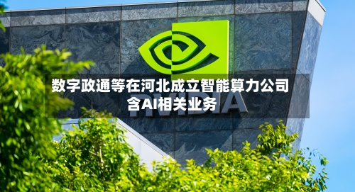 数字政通等在河北成立智能算力公司 含AI相关业务