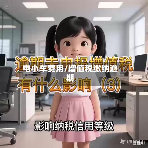 电小车费用/增值税缴纳逾期-第2张图片