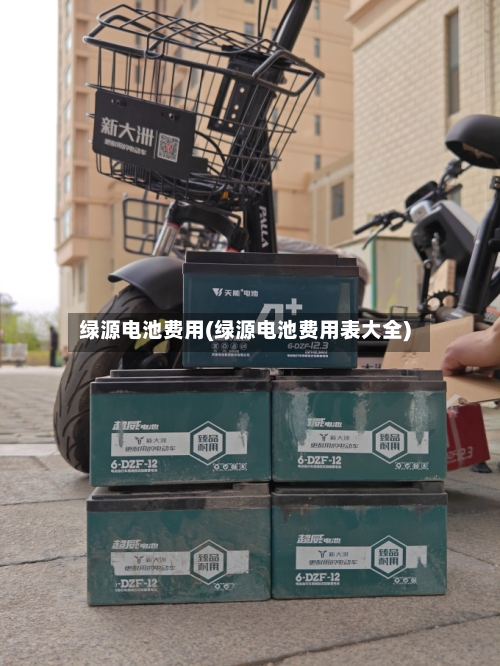 绿源电池费用(绿源电池费用表大全)