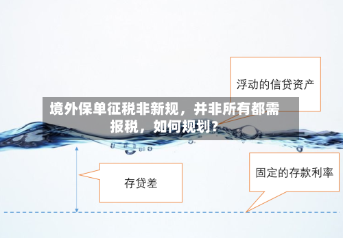 境外保单征税非新规，并非所有都需报税	，如何规划？-第3张图片