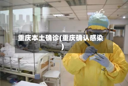 重庆本土确诊(重庆确认感染)-第2张图片