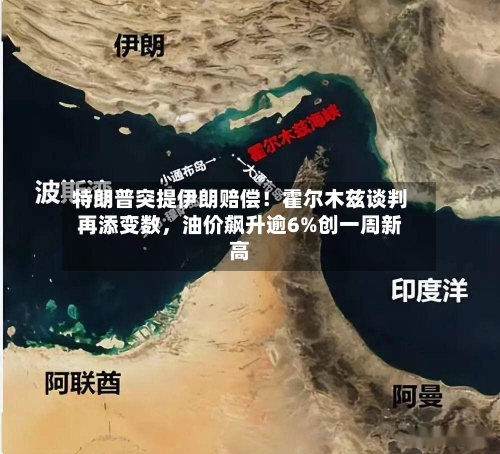 特朗普突提伊朗赔偿！霍尔木兹谈判再添变数，油价飙升逾6%创一周新高-第2张图片