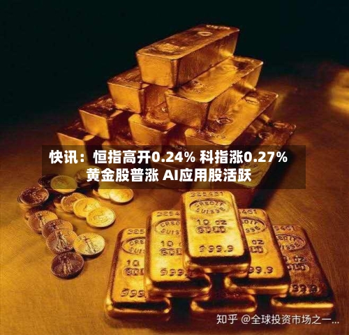 快讯：恒指高开0.24% 科指涨0.27% 黄金股普涨 AI应用股活跃-第1张图片
