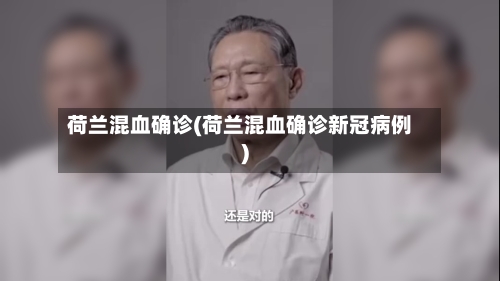 荷兰混血确诊(荷兰混血确诊新冠病例)-第2张图片